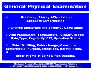 General Physical Examination
 Breathing, Airway &Circulation :
Adequate/Compromised
 Altered Sensorium and Severity , Co...