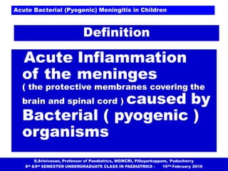 Definition
Acute Inflammation
of the meninges
( the protective membranes covering the
brain and spinal cord ) caused by
Ba...