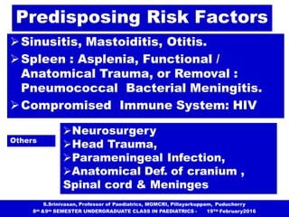 Predisposing Risk Factors
Sinusitis, Mastoiditis, Otitis.
Spleen : Asplenia, Functional /
Anatomical Trauma, or Removal ...