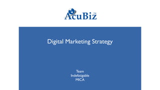 Digital Marketing Strategy
Team
Indefatigable
MICA
 