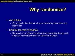 Why randomize?
• Avoid bias.
– For example: the first six mice you grab may have intrinsicly
higher BP.
• Control the role...