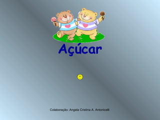 Açúcar
Colaboração: Angela Cristina A. Antonicelli
 