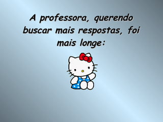 A professora, querendo buscar mais respostas, foi mais longe: 