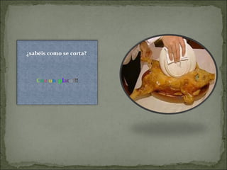 ¿sabéis como se corta?
Con un plato!!!
 