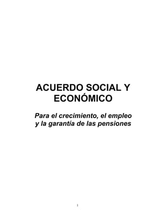 ACUERDO SOCIAL Y
   ECONÓMICO
Para el crecimiento, el empleo
y la garantía de las pensiones




             1
 