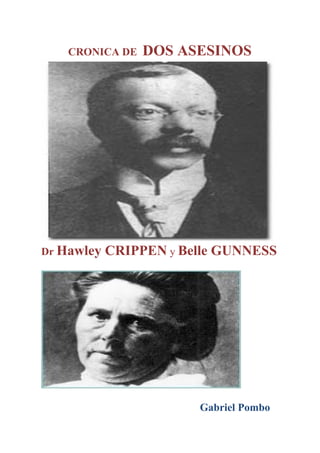 CRONICA DE DOS ASESINOS
Dr Hawley CRIPPEN y Belle GUNNESS
Gabriel Pombo
 