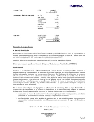 El informe de fecha 10 de noviembre de 2016 se extiende en documento aparte.
DELOITTE CUYO S.A.
MARCELO N. LOMBARDO (SOCIO)
Contador Público (U.B.A.)
C.P.C.E. de Mendoza
Matrícula 7649
Página 3
PRODUCTO PAÍS MONTO
(en miles de US$)
HIDROMECÁNICOS Y OTROS BRASIL 1.005
MALASIA -
VENEZUELA 360.675
CHILE -
ARGENTINA 75.433
COLOMBIA -
OTROS 2.476
Subtotal 439.589
EÓLICO ARGENTINA 950.006
VENEZUELA 102.331
Subtotal 1.052.337
Total 1.491.926
Generación de energía eléctrica
• Energía hidroeléctrica
Se encuentran en operación las centrales hidroeléctricas Cacheuta y Alvarez Condarco las cuales en conjunto forman el
proyecto hidroeléctrico Potrerillos sobre el río Mendoza en la provincia de Mendoza. La central de Cacheuta cuenta con
una potencia instalada de 120 MW mientras que Alvarez Condarco consta de 60 MW.
La energía producida es entregada en el Sistema Interconectado Nacional de la República Argentina.
El proyecto se encuentra operado por Consorcio de Empresas Mendocinas para Potrerillos S.A. (CEMPPSA).
Financiamiento
Con fecha 15 de septiembre de 2014 la Sociedad informó a la Comisión Nacional de Valores (la “CNV”) la decisión de
posponer los pagos de capital e intereses de la totalidad de las deudas financieras por Obligaciones Negociables como así
también todas aquellas mantenidas con otros acreedores financieros. Los fundamentos de tal decisión se encuentran
relacionados con los atrasos en las cobranzas a determinados clientes. El Directorio de la Sociedad evalúa de manera
sostenida la situación operacional, financiera y comercial con el objetivo de elaborar planes que permitan la sustentabilidad
futura de las operaciones. Con fecha 10 de Junio de 2015, la Sociedad informó a la Comisión Nacional de Valores los
lineamientos de una eventual propuesta a sus acreedores, con el objetivo de avanzar en un proceso de reestructuración
ordenado bajo la normativa aplicable y cuya finalidad es dar continuidad a las operaciones de la Compañía y recuperar el
valor para todas las partes involucradas.
En ese marco se ha trabajado con el propósito de reducir gastos de estructura y dotar de mayor flexibilidad a la
organización. Con el mencionado fin de garantizar la sustentabilidad de sus operaciones se han cumplido las estrategias
definidas por el Directorio que contemplan, entre otros, los siguientes objetivos en el corto y mediano plazo:
• se encuentran en proceso de reactivación todos los contratos principales a través de negociaciones con clientes
permitiendo así la continuidad del ingreso de fondos y el cumplimiento de los mismos;
• esto ha permitido avanzar sobre la cadena de suministro, por lo que se está negociando con proveedores y
subcontratistas locales e internacionales con el fin de conseguir nuevos acuerdos de pagos y de liberación de
material;
 