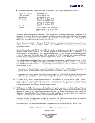 El informe de fecha 10 de noviembre de 2016 se extiende en documento aparte.
DELOITTE CUYO S.A.
MARCELO N. LOMBARDO (SOCIO)
Contador Público (U.B.A.)
C.P.C.E. de Mendoza
Matrícula 7649
Página 5
• La emisión de la Primera Clase se concretó el 22 de octubre de 2007 con las siguientes características:
Importe de la emisión: US$ 225.000.000
Fecha de emisión: 22 de octubre de 2007
Vencimiento: 22 de octubre de 2014
Amortización: 25% el 22 de octubre de 2011
25% el 22 de octubre de 2012
25% el 22 de octubre de 2013
25% el 22 de octubre de 2014
Precio de colocación: 99,011%
Intereses: 11,25% nominal anual pagaderos
semestralmente el 22 de abril y el
22 de octubre hasta el vencimiento.
Los fondos netos recibidos fueron destinados a: (i) la cancelación de préstamos financieros de la Sociedad; (ii) la
cancelación de préstamos financieros concertados por sociedades controladas en los cuales IMPSA tenía la condición
de garante; y (iii) la cancelación anticipada de los saldos remanentes de capital e intereses de las Series 8 y 11 de
Obligaciones Negociables emitidas bajo un Programa anterior.
Durante el ejercicio finalizado el 31 de enero de 2010, la Sociedad rescató parcialmente obligaciones negociables de
la Primera Clase por un valor nominal US$ 2.660.000 y US$ 11.340.000 respectivamente. Las operaciones generaron
una ganancia de 19.862.
Durante el ejercicio finalizado el 31 de enero de 2011 la Sociedad rescató parcialmente obligaciones negociables de la
Primera Clase por un valor nominal de US$ 1.000.000. La operación generó una ganancia de 875. Asimismo el 22 de
septiembre y el 14 de octubre de 2010, WPE International Cooperatief U.A., una sociedad controlada indirectamente
a través de Wind Power Energía S.A. hasta el 27 de diciembre de 2013 y constituida bajo las leyes de Holanda,
recompró obligaciones negociables de la Primera Clase por un valor nominal de US$ 187.989.000.
A la fecha de los presentes estados financieros se encuentra impaga la cuota de capital e intereses vencida el 22 de
octubre de 2014 tanto para WPE International Cooperatief U.A. como para el resto de los tenedores. Adicionalmente
para WPE International Cooperatief U.A. se encuentra parcialmente impaga la cuota de capital cuyo vencimiento
operó en octubre de 2013.
• La emisión de la Segunda Clase se concretó el 4 de junio de 2008 por US$ 65.000.000. Al vencimiento, el 4 de
junio de 2009, la Sociedad efectuó el pago correspondiente a la totalidad del capital y los intereses.
• La emisión de la Tercera Clase se concretó el 29 de junio de 2009 por 200.000. El 29 de junio de 2012 la Sociedad
efectuó el pago de la totalidad del capital e intereses estipulados, de acuerdo con las condiciones de emisión.
b) La emisión de la Cuarta y Quinta Clase se concretó el 7 de diciembre de 2010 por 41.104 y US$ 1.104.900,
respectivamente. Los fondos recibidos fueron destinados a capital de trabajo. El 7 de septiembre y el 7 de diciembre
de 2012 la Sociedad efectuó el pago de la totalidad del capital y los intereses estipulados de la Cuarta Clase y Quinta
Clase, respectivamente, de acuerdo con las condiciones de emisión.
c) El 17 de abril de 2012 el Directorio de la Sociedad resolvió aprobar la emisión de la Sexta y Séptima Clase de
obligaciones negociables por hasta un monto máximo de capital de 150.000 o su equivalente en otras monedas, ya sea
en pesos, en el caso de las Obligaciones Negociables Clase VI, o en dólares estadounidenses, en el caso de las
Obligaciones Negociables Clase VII. La Sociedad se reservó la posibilidad de incrementar dicho monto máximo, en
75.000 o su equivalente en otras monedas, haciendo un monto total de 225.000.
Los fondos recibidos fueron destinados a capital de trabajo en el país y a la integración de aportes de capital en
sociedades controladas por IMPSA a los fines de realizar inversiones en el país.
La Sociedad canceló a su vencimiento las cuotas de capital y servicios de intereses de la Sexta y Séptima Clase.
 