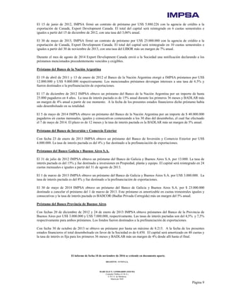 El informe de fecha 10 de noviembre de 2016 se extiende en documento aparte.
DELOITTE CUYO S.A.
MARCELO N. LOMBARDO (SOCIO)
Contador Público (U.B.A.)
C.P.C.E. de Mendoza
Matrícula 7649
Página 9
El 15 de junio de 2012, IMPSA firmó un contrato de préstamo por US$ 5.880.226 con la agencia de crédito a la
exportación de Canadá, Export Development Canada. El total del capital será reintegrado en 6 cuotas semestrales e
iguales a partir del 15 de diciembre de 2012, con una tasa del 3,06% anual.
El 30 de mayo de 2013, IMPSA firmó un contrato de préstamo por US$ 25.000.000 con la agencia de crédito a la
exportación de Canadá, Export Development Canada. El total del capital será reintegrado en 10 cuotas semestrales e
iguales a partir del 30 de noviembre de 2013, con una tasa del LIBOR más un margen de 7% anual.
Durante el mes de agosto de 2014 Export Development Canada envió a la Sociedad una notificación declarando a los
préstamos mencionados precedentemente vencidos y exigibles.
Préstamo del Banco de la Nación Argentina
El 19 de abril de 2011 y 13 de enero de 2012 el Banco de la Nación Argentina otorgó a IMPSA préstamos por US$
12.000.000 y US$ 9.000.000 respectivamente. Los mencionados préstamos devengan intereses a una tasa de 6.5% y
fueron destinados a la prefinanciación de exportaciones.
El 17 de diciembre de 2012 IMPSA obtuvo un préstamo del Banco de la Nación Argentina por un importe de hasta
25.000 pagaderos en 4 años. La tasa de interés pactada es de 15% anual durante los primeros 36 meses y BADLAR más
un margen de 4% anual a partir de ese momento. A la fecha de los presentes estados financieros dicho préstamo había
sido desembolsado en su totalidad.
El 5 de mayo de 2014 IMPSA obtuvo un préstamo del Banco de la Nación Argentina por un importe de $ 40.000.000
pagaderos en cuotas mensuales, iguales y consecutivas comenzando a los 30 días del desembolso, el cual fue efectuado
el 7 de mayo de 2014. El plazo es de 12 meses y la tasa de interés pactada es la BADLAR más un margen de 5% anual.
Préstamo del Banco de Inversión y Comercio Exterior
Con fecha 23 de enero de 2013 IMPSA obtuvo un préstamo del Banco de Inversión y Comercio Exterior por US$
4.000.000. La tasa de interés pactada es del 4% y fue destinado a la prefinanciación de exportaciones.
Préstamos del Banco Galicia y Buenos Aires S.A.
El 31 de julio de 2012 IMPSA obtuvo un préstamo del Banco de Galicia y Buenos Aires S.A. por 13.000. La tasa de
interés pactada es del 15% y fue destinado a inversiones en Propiedad, planta y equipo. El capital será reintegrado en 24
cuotas mensuales e iguales a partir del 31 de agosto de 2013.
El 1 de marzo de 2013 IMPSA obtuvo un préstamo del Banco de Galicia y Buenos Aires S.A. por US$ 3.000.000. La
tasa de interés pactada es del 8% y fue destinado a la prefinanciación de exportaciones.
El 30 de mayo de 2014 IMPSA obtuvo un préstamo del Banco de Galicia y Buenos Aires S.A. por $ 23.000.000
destinado a cancelar el préstamo del 1 de marzo de 2013. Este préstamo es amortizable en cuotas trimestrales iguales y
consecutivas y la tasa de interés pactada es BADCOR (Badlar Privada Corregida) más un margen del 5% anual.
Préstamo del Banco Provincia de Buenos Aires
Con fechas 20 de diciembre de 2012 y 24 de enero de 2013 IMPSA obtuvo préstamos del Banco de la Provincia de
Buenos Aires por US$ 3.000.000 y US$ 7.000.000, respectivamente. Las tasas de interés pactadas son del 4,5% y 7,5%
respectivamente para ambos préstamos. Los fondos fueron destinados a la prefinanciación de exportaciones.
Con fecha 30 de octubre de 2013 se obtuvo un préstamo por hasta un máximo de 8.215. A la fecha de los presentes
estados financieros el total desembolsado en favor de la Sociedad es de 6.450. El capital será amortizado en 48 cuotas y
la tasa de interés es fija para los primeros 36 meses y BADLAR más un margen de 4% desde allí hasta el final.
 