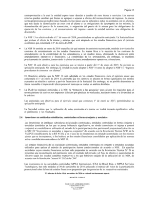 Página 13
El informe de fecha 10 de noviembre de 2016 se extiende en documento aparte.
DELOITTE CUYO S.A.
MARCELO N. LOMBARDO (SOCIO)
Contador Público (U.B.A.)
C.P.C.E. de Mendoza
Matrícula 7649
contraprestación a la cual la entidad espera tener derecho a cambio de esos bienes o servicios. Los nuevos
criterios pueden cambiar qué bienes se agrupan o separan a efectos del reconocimiento de ingresos. La nueva
norma proporciona un modelo único basado en cinco pasos que se aplicarán a todos los contratos con los clientes,
que van desde la identificación de estos con el cliente y las obligaciones de desempeño en los mismos, la
determinación del precio de la transacción, la asignación del precio de la misma para las obligaciones de
ejecución de los contratos y el reconocimiento del ingreso cuando la entidad satisface una obligación de
desempeño.
La NIIF 15 es efectiva desde el 1° de enero de 2018, permitiéndose su aplicación anticipada. La Sociedad tiene
que evaluar el efecto de la misma y anticipa que será adoptada en los estados financieros para el ejercicio
económico que comenzará el 1° de enero de 2018.
• La NIIF 16 emitida en enero de 2016 especifica de qué manera los emisores reconocerán, medirán y revelarán los
contratos de arrendamiento en los estados financieros. La norma lleva a la mayoría de los contratos de
arrendamiento en la contabilidad de los arrendatarios a un modelo único, eliminando la distinción entre
arrendamientos operativos y financieros. La contabilidad de los arrendadores, sin embargo, se mantiene
prácticamente sin cambios, conservando la distinción entre arrendamientos operativos y financieros.
La NIIF 16 será efectiva para los ejercicios que se inicien a partir del 1° de enero de 2019. Se permite su
aplicación anticipada. Sin embargo, la entidad no puede adoptar la NIIF 16 antes de adoptar la NIIF 15, “Ingresos
procedentes de contratos con clientes”.
El Directorio anticipa que la NIIF 16 será adoptada en los estados financieros para el ejercicio anual que
comenzará el 1° de enero de 2019. Es probable que los cambios no afecten en forma significativa los montos
expuestos en relación a activos y pasivos financieros de la Sociedad. Sin embargo, no es posible determinar en
forma razonable el impacto del efecto potencial hasta que se realice un análisis detallado.
• La IASB ha realizado enmiendas a la NIC 12 “Impuesto a las ganancias” para aclarar los requisitos para el
reconocimiento de activos por impuestos diferidos por pérdidas no realizadas, haciendo frente a la diversidad en
la práctica.
Las enmiendas son efectivas para el ejercicio anual que comienza 1° de enero de 2017, permitiéndose su
aplicación anticipada.
La Sociedad estima que la aplicación de estas enmiendas a la norma no tendrá impacto significativo sobre
el patrimonio y los resultados.
2.4 Inversiones en entidades subsidiarias, controladas en forma conjunta y asociadas
Las inversiones en entidades subsidiarias (sociedades controladas), entidades controladas en forma conjunta y
asociadas (entidades en las que se posee influencia significativa, no siendo controladas ni sujetas a control
conjunto) se contabilizaron utilizando el método de la participación (valor patrimonial proporcional) descrito en
la NIC 28 “Inversiones en asociadas y negocios conjuntos” de acuerdo con la Resolución Técnica N°43 de la
FACPCE (modificatoria de la RT N°26), y en el caso de las inversiones en entidades controladas con los mismos
ajustes que se incorporaron, si los hubiera, en los estados financieros consolidados por aplicación de las normas
sobre consolidación contenidas en la NIIF 10.
Los estados financieros de las sociedades controladas, entidades controladas en conjunto y entidades asociadas
utilizados para aplicar el método de participación fueron confeccionados de acuerdo a NIIF. En aquellas
sociedades cuyos estados financieros no han sido preparadas de acuerdo con la Resolución Técnica N° 26 se
presentan una reconciliación del patrimonio neto, el resultado del período y el flujo de efectivo y equivalentes de
efectivo según los estados contables respectivos y los que hubiesen surgido de la aplicación de las NIIF, de
acuerdo con la Resolución General N° 592 de la CNV.
Las inversiones en las sociedades controladas IMPSA International, ICSA do Brasil Ltda. e IMPSA Servicios
Tecnológicos, han sido medidas al 30 de septiembre de 2016 aplicando el método del valor de la participación
proporcional sobre la base de estados financieros preparados por las gerencias de las respectivas sociedades.
 