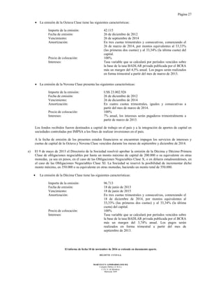 Página 27
El informe de fecha 10 de noviembre de 2016 se extiende en documento aparte.
DELOITTE CUYO S.A.
MARCELO N. LOMBARDO (SOCIO)
Contador Público (U.B.A.)
C.P.C.E. de Mendoza
Matrícula 7649
• La emisión de la Octava Clase tiene las siguientes características:
Importe de la emisión: 42.115
Fecha de emisión: 26 de diciembre de 2012
Vencimiento: 26 de septiembre de 2014
Amortización: En tres cuotas trimestrales y consecutivas, comenzando el
26 de marzo de 2014, por montos equivalentes al 33,33%
(las primeras dos cuotas) y al 33,34% (la última cuota) del
capital.
Precio de colocación: 100%
Intereses: Tasa variable que se calculará por períodos vencidos sobre
la base de la tasa BADLAR privada publicada por el BCRA
más un margen del 4,5% anual. Los pagos serán realizados
en forma trimestral a partir del mes de marzo de 2013.
• La emisión de la Novena Clase presenta las siguientes características:
Importe de la emisión: US$ 23.002.926
Fecha de emisión: 26 de diciembre de 2012
Vencimiento: 26 de diciembre de 2014
Amortización: En cuatro cuotas trimestrales, iguales y consecutivas a
partir del mes de marzo de 2014.
Precio de colocación: 100%
Intereses: 7% anual, los intereses serán pagaderos trimestralmente a
partir de marzo de 2013.
Los fondos recibidos fueron destinados a capital de trabajo en el país y a la integración de aportes de capital en
sociedades controladas por IMPSA a los fines de realizar inversiones en el país.
A la fecha de emisión de los presentes estados financieros se encuentran impagos los servicios de intereses y
cuotas de capital de la Octava y Novena Clase vencidos durante los meses de septiembre y diciembre de 2014.
e) El 9 de mayo de 2013 el Directorio de la Sociedad resolvió aprobar la emisión de la Décima y Décimo Primera
Clase de obligaciones negociables por hasta un monto máximo de capital de 200.000 o su equivalente en otras
monedas, ya sea en pesos, en el caso de las Obligaciones Negociables Clase X, o en dólares estadounidenses, en
el caso de las Obligaciones Negociables Clase XI. La Sociedad se reservó la posibilidad de incrementar dicho
monto máximo, en 350.000 o su equivalente en otras monedas, haciendo un monto total de 550.000.
• La emisión de la Décima Clase tiene las siguientes características:
Importe de la emisión: 96.713
Fecha de emisión: 18 de junio de 2013
Vencimiento: 18 de junio de 2015
Amortización: En tres cuotas trimestrales y consecutivas, comenzando el
18 de diciembre de 2014, por montos equivalentes al
33,33% (las primeras dos cuotas) y al 33,34% (la última
cuota) del capital.
Precio de colocación: 100%
Intereses: Tasa variable que se calculará por períodos vencidos sobre
la base de la tasa BADLAR privada publicada por el BCRA
más un margen del 3,74% anual. Los pagos serán
realizados en forma trimestral a partir del mes de
septiembre de 2013.
 