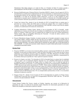 Página 10
El informe de fecha 10 de noviembre de 2016 se extiende en documento aparte.
DELOITTE CUYO S.A.
MARCELO N. LOMBARDO (SOCIO)
Contador Público (U.B.A.)
C.P.C.E. de Mendoza
Matrícula 7649
Hidroeléctrico Belo Monte ubicado en el estado de Pará, en el Nordeste de Brasil. El contrato asciende a
aproximadamente US$ 404.265.000 y el cronograma prevé entregas parciales que van hasta diciembre 2018;
• Recursos Estabilizantes para el Sistema Eléctrico Venezolano (RESEV): durante el mes de agosto de 2012 la
Sociedad firmó un contrato para la implementación de servicios destinados a la optimización de la red troncal
de transmisión eléctrica de una importante empresa. El monto del contrato es de aproximadamente US$
409.000.000. A la fecha de los presentes estados financieros, si bien no se han cumplido los pasos
administrativos necesarios para la terminación de este contrato, el Directorio de la Sociedad entiende que
existen elementos suficientes que justifican la consideración de la no continuidad en la ejecución del mismo;
• Central José Antonio Páez: durante el mes de diciembre de 2012 la Sociedad firmó un contrato para la
provisión de 5 (cinco) rodetes tipo Pelton para la Central José Antonio Páez en la región de Barinas,
Venzuela. El monto del contrato es de aproximadamente US$ 9.600.000 e incluye la provisión de equipos
auxiliares y la modernización del sistema de comunicación;
• Complejo hidroeléctrico Uribante Caparo: durante el mes de diciembre de 2012 la Sociedad resultó
adjudicataria en el proceso de licitación para los trabajos de rehabilitación de las descargas de fondo de las
presas La Vueltosa y Borde Seco como así también para los trabajos de toma de la central hidroeléctrica
Fabricio Ojeda, todas en la República Bolivariana de Venezuela. El monto de dichos contratos es de
aproximadamente US$ 86.700.000; y
• Proyecto Hidroeléctrico Ituango, Colombia: el contrato suscripto por la Sociedad contempla la compra venta de
cinco puertas radiales, veintiséis módulos del tipo stop logs con sus equipos y componentes asociados para el
vertedero, dos compuertas radiales y dos compuestas planas deslizantes con sus equipos y componentes asociados
para la descarga intermedia y seis puertas estancas para las almenaras de aguas abajo, por un total aproximado de
US$ 24.000.000. A la fecha de los presentes estados financieros las partes habían perfeccionado la terminación
anticipada del mencionado contrato.
División Wind
• Proyectos GENREN: en el marco de la licitación pública nacional e internacional ENARSA N° EE 001/09
destinada a la provisión de energía eléctrica a partir de fuentes renovables, el 29 de junio de 2010 le fueron
adjudicados a la Sociedad los proyectos eólicos de Malaspina I (50 MW), Malaspina II (30 MW), Koluel
Kayke I (50 MW) y Koluel Kayke II (25 MW). Esto incluye la construcción, operación y mantenimiento de
las centrales eólicas por un período de 15 años a partir de la puesta en marcha;
• Proyecto La Guajira; con fecha 17 de diciembre de 2010 la Sociedad firmó un contrato bajo la modalidad
“llave en mano” con la Corporación Eléctrica Nacional S.A. de la República Bolivariana de Venezuela
(“Corpoelec”) para la construcción del Parque Eólico La Guajira Fase I, sito en estado de Zulia de la
República Bolivariana de Venezuela, el cual comprende la provisión de 36 aerogeneradores UNIPOWER de
2.1MW cada uno lo que totaliza una potencia de 75.6MW. Dicho contrato comprende además la operación y
mantenimiento del proyecto por el lapso de dos años a partir de la fecha de recepción por parte de Corpoelec.
El proyecto consta de dos etapas: la fase 1-A con 12 aerogeneradores y la fase 1-B con 24 aerogeneradores. El
monto contractual estipulado es de US$ 54.326.837 y Bolívares Fuertes 121.021.601 para la fase 1-A y
Bolívares Fuertes 65.909.509 para la fase 1-B. Los aerogeneradores pertenecientes a la fase 1-A se encuentran
totalmente en operación comercial;
• Proyecto Arauco IV: durante el mes de agosto de 2013 la Sociedad firmó un contrato con Parque Arauco
SAPEM para la provisión llave en mano de 26 aerogeneradores IWP100 de 2MW cada uno. El total del
contrato es de aproximadamente 700.000.
Otros proyectos
Central Nuclear Embalse Río Tercero: situada en Córdoba, Argentina, que consiste en la fabricación de
generadores de vapor. A la fecha de los presentes estados financieros los mencionados generadores de vapor
habían sido entregados al cliente para su puesta en marcha.
 