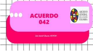 ACUERDO
042
Lits Astrid Chacón HOYOS
 