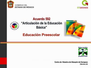 Acuerdo 592
“Articulación de la Educación
           Básica”




                       Centro de Maestros de Atizapán de Zaragoza
                                                       Diciembre, 2011
 