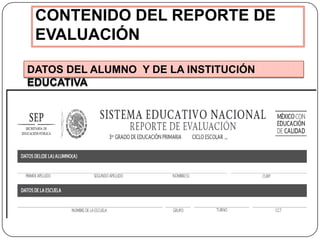 CONTENIDO DEL REPORTE DE
EVALUACIÓN
DATOS DEL ALUMNO Y DE LA INSTITUCIÓN
EDUCATIVA

 