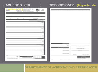 DEPARTAMENTO DE ACREDITACIÓN Y CERTIFICACIÓN
• ACUERDO 696 : DISPOSICIONES (Reporte de
Evaluación)
 