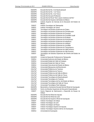 Domingo 29 de diciembre de 2013 DIARIO OFICIAL (Sexta Sección) 
DGESPE 
Escuela Normal No. 4 de Nezahualcóyotl 
DGESPE 
Escuela Normal No. 1 de Toluca 
DGESPE 
Escuela Normal No. 3 de Toluca 
DGESPE 
Escuela Normal para Profesores 
DGESPE 
Escuela Normal Rural "Gral. Lázaro Cárdenas del Río" 
DGESPE 
Escuela Normal Superior del Estado de México 
DGESPE 
Instituto Superior de Ciencias de la Educación del Estado de México 
DGEST 
Instituto Tecnológico de Tlalnepantla 
DGEST 
Instituto Tecnológico de Toluca 
DGEST 
Tecnológico de Estudios Superiores de Chalco 
DGEST 
Tecnológico de Estudios Superiores de Chimalhuacán 
DGEST 
Tecnológico de Estudios Superiores de Coacalco 
DGEST 
Tecnológico de Estudios Superiores de Cuautitlán Izcalli 
DGEST 
Tecnológico de Estudios Superiores de Ecatepec 
DGEST 
Tecnológico de Estudios Superiores de Huixquilucan 
DGEST 
Tecnológico de Estudios Superiores de Ixtapaluca 
DGEST 
Tecnológico de Estudios Superiores de Jilotepec 
DGEST 
Tecnológico de Estudios Superiores de Jocotitlán 
DGEST 
Tecnológico de Estudios Superiores de Tianguistenco 
DGEST 
Tecnológico de Estudios Superiores de Valle de Bravo 
DGEST 
Tecnológico de Estudios Superiores de Villa Guerrero 
DGEST 
Tecnológico de Estudios Superiores del Oriente del Estado de México 
DGESPE 
Unidad de Desarrollo Profesional de Tlalnepantla 
DGESU 
Universidad Autónoma del Estado de México 
DGESU 
Universidad Estatal del Valle de Ecatepec 
DGESU 
Universidad Estatal del Valle de Toluca 
DGESU 
Universidad Intercultural del Estado de México 
DGESU 
Universidad Mexiquense del Bicentenario 
CGUTyP 
Universidad Politécnica de Tecámac 
CGUTyP 
Universidad Politécnica de Texcoco 
CGUTyP 
Universidad Politécnica del Valle de México 
CGUTyP 
Universidad Politécnica del Valle de Toluca 
CGUTyP 
Universidad Tecnológica de Nezahualcóyotl 
CGUTyP 
Universidad Tecnológica de Tecámac 
CGUTyP 
Universidad Tecnológica del Sur del Estado de México 
CGUTyP 
Universidad Tecnológica del Valle de Toluca 
CGUTyP 
Universidad Tecnológica Fidel Velázquez 
Guanajuato 
DGESPE 
Benemérita y Centenaria Escuela Normal Oficial de Guanajuato 
DGESPE 
Centro de Estudios Superiores de Educación Especializada 
DGEST 
Centro Regional de Optimización y Desarrollo de Equipo de Celaya 
DGESPE 
Escuela Normal Oficial de Irapuato 
DGESPE 
Escuela Normal Oficial de León 
DGESPE 
Escuela Normal Superior Oficial de Guanajuato 
DGEST 
Instituto Tecnológico de Celaya 
DGEST 
Instituto Tecnológico de León 
DGEST 
Instituto Tecnológico de Roque 
DGEST 
Instituto Tecnológico Superior de Irapuato 
DGEST 
Instituto Tecnológico Superior del Sur de Guanajuato 
DGESU 
Universidad de Guanajuato  