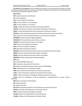 Domingo 29 de diciembre de 2013 DIARIO OFICIAL (Sexta Sección) 
Vinculación con la empresa. Crear y fortalecer las instancias y los mecanismos para articular de manera coherente la oferta educativa, las vocaciones y el desarrollo integral de los estudiantes a la demanda laboral y los imperativos del desarrollo regional y nacional. 
Abreviaturas 
ASF. Auditoría Superior de la Federación 
CA. Cuerpo Académico. 
CAC. Cuerpo Académico Consolidado. 
CAEC. Cuerpo Académico en Consolidación. 
CAEF. Cuerpo Académico en Formación. 
CGEIB. Coordinación General de Educación Intercultural y Bilingüe. 
CGUTyP. Coordinación General de Universidades Tecnológicas y Politécnicas. 
CIEES. Comités Interinstitucionales para la Evaluación de la Educación Superior. 
CIFRHS. Comisión Interinstitucional para la Formación de Recursos Humanos para la Salud. 
CLC. Cuenta por Liquidar Certificada emitida por la Tesorería de la Federación. 
COFEMER. Comisión Federal de Mejora Regulatoria. 
CONACULTA. Consejo Nacional para la Cultura y las Artes. 
CONACYT. Consejo Nacional de Ciencia y Tecnología. 
CURP. Clave Única de Registro de Población. 
DAS. Dirección de Superación Académica. 
DES. Dependencia de Educación Superior. 
DGESPE. Dirección General de Educación Superior para Profesionales de la Educación. 
DGEST. Dirección General de Educación Superior Tecnológica. 
DGESU. Dirección General de Educación Superior Universitaria. 
ESDEPED. Estímulo al Desempeño del Personal Docente. 
EUR. Euro. 
FPI. Formato PROMEP Institucional. 
GAC. Generación y Aplicación del Conocimiento. 
IES. Institución de Educación Superior pública adscrita al PROGRAMA. 
IMPI. Instituto Mexicano de la Propiedad Industrial. 
ISSN. Número Internacional Normalizado de Publicaciones Seriadas. 
LGAC. Líneas de Generación y Aplicación Innovadora del Conocimiento. 
LIIADT. Líneas Innovadoras de Investigación Aplicada y Desarrollo Tecnológico. 
LILCD. Líneas de Investigación, en temas disciplinares o multidisciplinares en Lengua, Cultura y Desarrollo. 
MIR. Matriz de Indicadores de Resultados. 
PE. Programa Especial. 
Pe. Programa educativo. 
PEF 2014. Presupuesto de Egresos de la Federación para el ejercicio fiscal 2014. 
PEFEN. Plan Estatal de Fortalecimiento a la Educación Normal. 
PNPC. Programa Nacional de Posgrados de Calidad. 
ProFEN. Programa de Fortalecimiento de la Escuela Normal. 
ProGEN. Programa de Fortalecimiento de la Gestión Estatal.  
