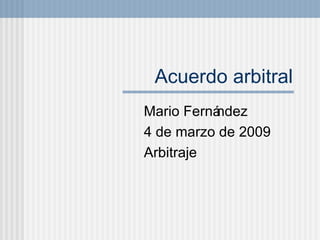 Acuerdo arbitral Mario Fern ández  4 de marzo de 2009 Arbitraje 