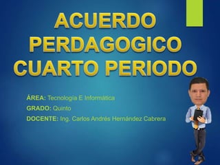 ÁREA: Tecnología E Informática
GRADO: Quinto
DOCENTE: Ing. Carlos Andrés Hernández Cabrera
 