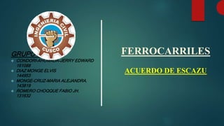 FERROCARRILES
ACUERDO DE ESCAZU
GRUPO 5
 CONDORI-AHUMADA-JERRY EDWARD
161088
 DIAZ MONGE ELVIS
144953
 MONGE-CRUZ-MARIA ALEJANDRA.
143819
 ROMERO CHOQQUE FABIO JH.
131632
 