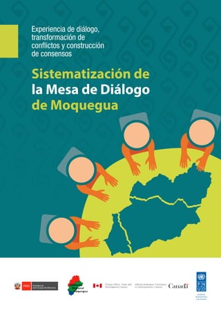 Experiencia de diálogo,
transformación de
conflictos y construcción
de consensos
Sistematización de
la Mesa de Diálogo
de Moquegua
 