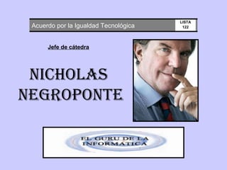 Acuerdo por la Igualdad Tecnológica LISTA 122 Jefe de cátedra Nicholas Negroponte 
