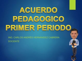 ING. CARLOS ANDRÉS HERNÁNDEZ CABRERA
DOCENTE
 
