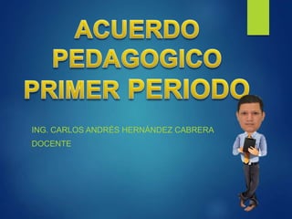 ING. CARLOS ANDRÉS HERNÁNDEZ CABRERA
DOCENTE
 