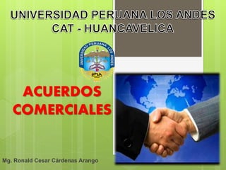 ACUERDOS
COMERCIALES
Mg. Ronald Cesar Cárdenas Arango
 