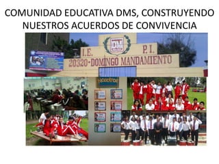 COMUNIDAD EDUCATIVA DMS, CONSTRUYENDO
NUESTROS ACUERDOS DE CONVIVENCIA
 