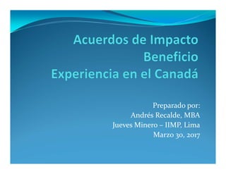 Preparado por: 
Andrés Recalde, MBA
Jueves Minero – IIMP, Lima
Marzo 30, 2017
 