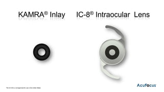 The IC-8 IOL is not approved for use in the United States
KAMRA® Inlay IC-8® Intraocular Lens
 