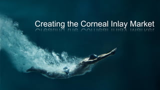 Creating the Corneal Inlay Market
 