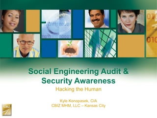 Social Engineering Audit &
Security Awareness
Hacking the Human
Kyle Konopasek, CIA
CBIZ MHM, LLC – Kansas City
 
