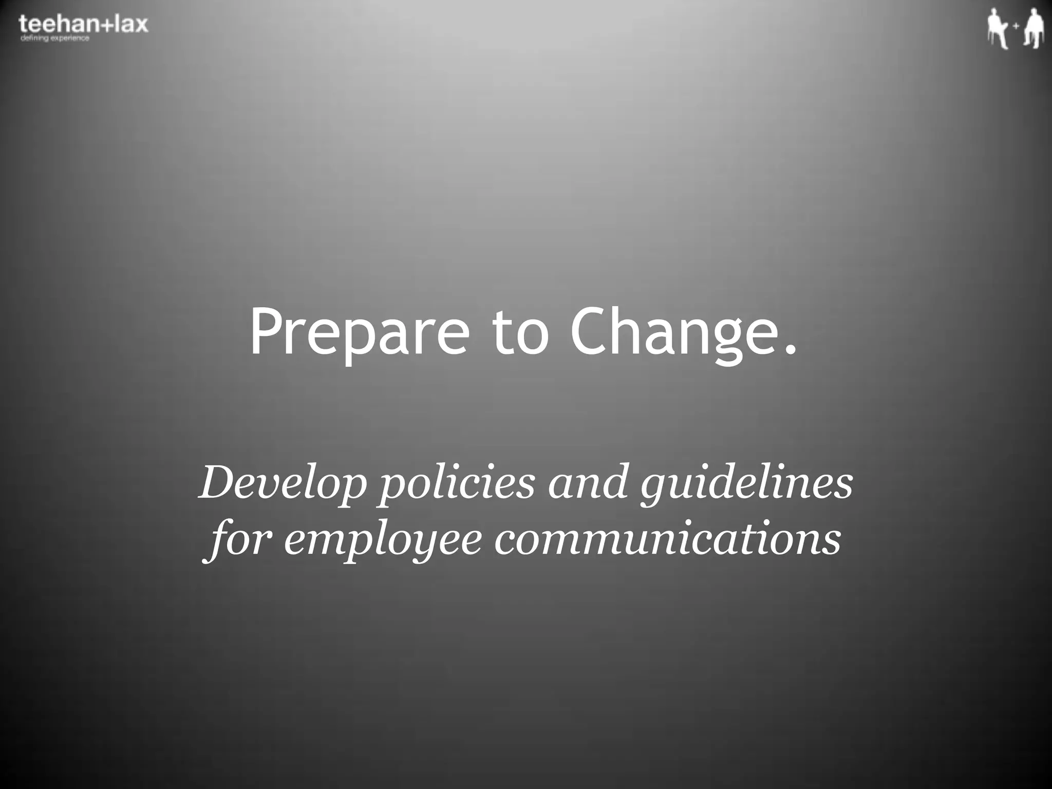 Prepare to Change. Develop policies and guidelines for employee communications