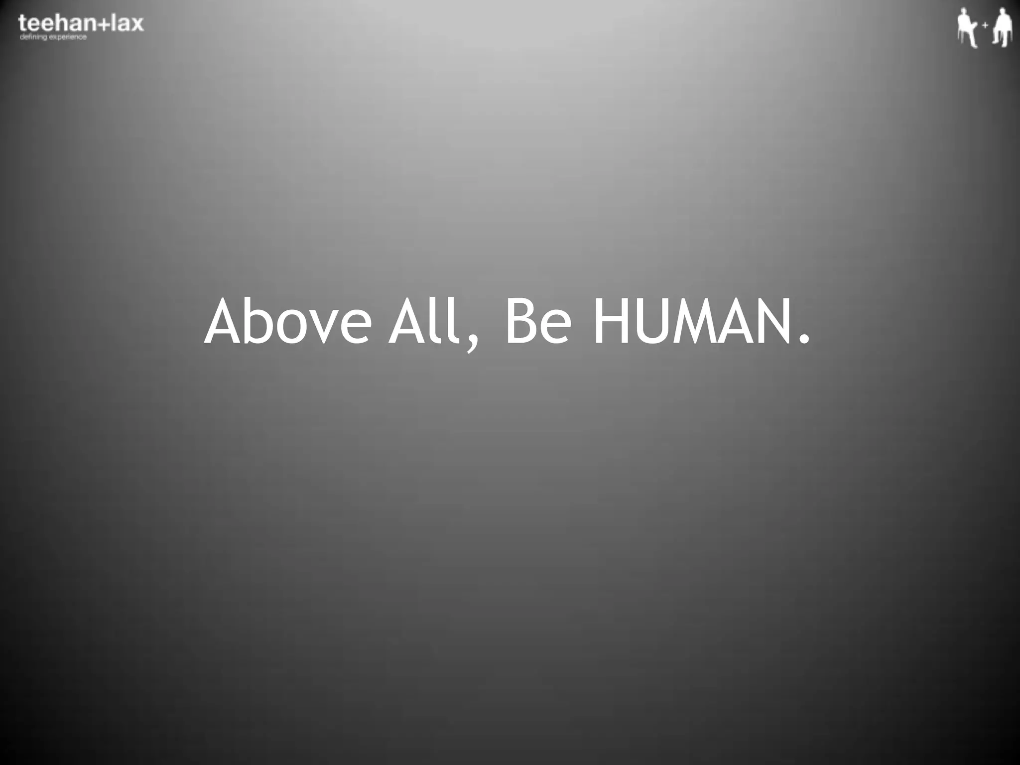 Above All, Be HUMAN.