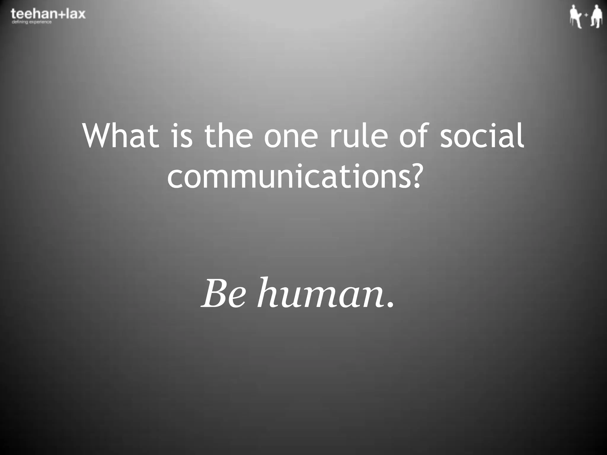 What is the one rule of social communications?	Be human.