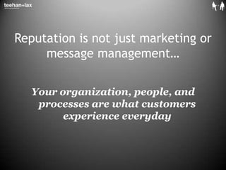 Reputation is not just marketing or message management…<br />Your organization, people, and processes are what customers e...