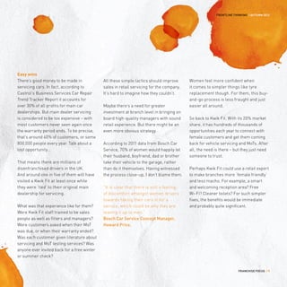 FRONTLINE THINKING / AUTUMN 2012




Easy wins
There’s good money to be made in             All these simple tactics should improve      Women feel more confident when
servicing cars. In fact, according to        sales in retail servicing for the company.   it comes to simpler things like tyre
Castrol’s Business Services Car Repair       It’s hard to imagine how they couldn’t.      replacement though. For them, this buy-
Trend Tracker Report it accounts for                                                      and-go process is less fraught and just
over 30% of all profits for main car         Maybe there’s a need for greater             easier all around.
dealerships. But main dealer servicing       investment at branch level in bringing on
is considered to be too expensive – with     board high-quality managers with sound       So back to Kwik Fit. With its 20% market
most customers never seen again once         retail experience. But there might be an     share, it has hundreds of thousands of
the warranty period ends. To be precise,     even more obvious strategy.                  opportunities each year to connect with
that’s around 40% of customers, or some                                                   female customers and get them coming
800,000 people every year. Talk about a      According to 2011 data from Bosch Car        back for vehicle servicing and MoTs. After
lost opportunity…                            Service, 70% of women would happily let      all, the need is there – but they just need
                                             their husband, boyfriend, dad or brother     someone to trust.
That means there are millions of             take their vehicle to the garage, rather
disenfranchised drivers in the UK.           than do it themselves. Having witnessed      Perhaps Kwik Fit could use a retail expert
And around one in five of them will have     the process close-up, I don’t blame them.    to make branches more ‘female friendly’
visited a Kwik Fit at least once while                                                    and less macho. For example, a smart
they were ‘tied’ to their original main      “It is clear that there is still a feeling   and welcoming reception area? Free
dealership for servicing.                    of discomfort amongst women drivers          Wi-Fi? Cleaner toilets? For such simpler
                                             towards taking their cars in for a           fixes, the benefits would be immediate
What was that experience like for them?      service, which could be why they are         and probably quite significant.
Were Kwik Fit staff trained to be sales      leaving it up to men.”
people as well as fitters and managers?      Bosch Car Service Concept Manager,
Were customers asked when their MoT          Howard Price.
was due, or when their warranty ended?
Was each customer given literature about
servicing and MoT testing services? Was
anyone ever invited back for a free winter
or summer check?


                                                                                                                     FRANCHISE FOCUS / 9
 