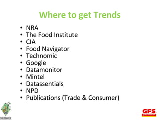 Where to get Trends NRA The Food Institute CIA Food Navigator Technomic Google Datamonitor Mintel Datassentials NPD Publications (Trade & Consumer) 