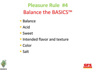 Pleasure Rule  #4 Balance the BASICS™ Balance Acid Sweet Intended flavor and texture Color Salt  