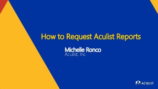Michelle Ronco
Aculist, Inc.
How to Request Aculist Reports
 