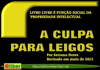 Por Serrano Neves
Revisado em maio de 2013
LIVRO LIVRE É FUNÇÃO SOCIAL DA
´PROPRIEDADE INTELECTUAL
 