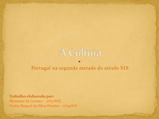 Portugal na segunda metade do século XIX A Cultura Trabalho elaborado por: ,[object Object]