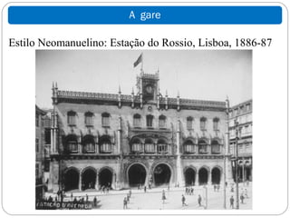 A gare

Estilo Neomanuelino: Estação do Rossio, Lisboa, 1886-87
 