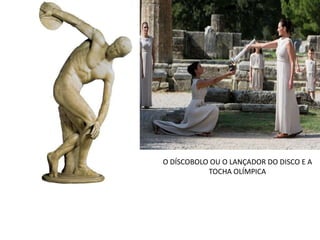 O DÍSCOBOLO OU O LANÇADOR DO DISCO E A TOCHA OLÍMPICA