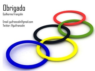 Obrigado
Guilherme Françolin

Email: guifrancolin@gmail.com
Twitter: @guifrancolin
 