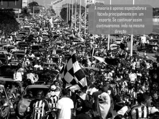 A maioria é apenas espectadora e
  focada principalmente em um
   esporte. Se continuar assim
 continuaremos indo na mesma
             direção
 