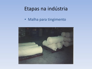 Etapas na indústria
• Malha para tingimento
 